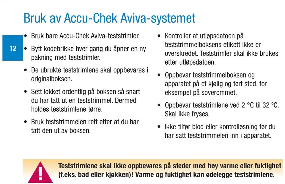 Bruk teststrimmelen rett etter at du har tatt den ut av boksen. Kontroller at utløpsdatoen på teststrimmelboksens etikett ikke er overskredet. Teststrimler skal ikke brukes etter utløpsdatoen.