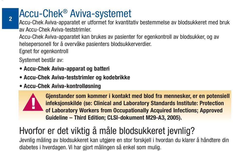 Egnet for egenkontroll Systemet består av: Accu-Chek Aviva-apparat og batteri Accu-Chek Aviva-teststrimler og kodebrikke Accu-Chek Aviva-kontrolløsning Gjenstander som kommer i kontakt med blod fra