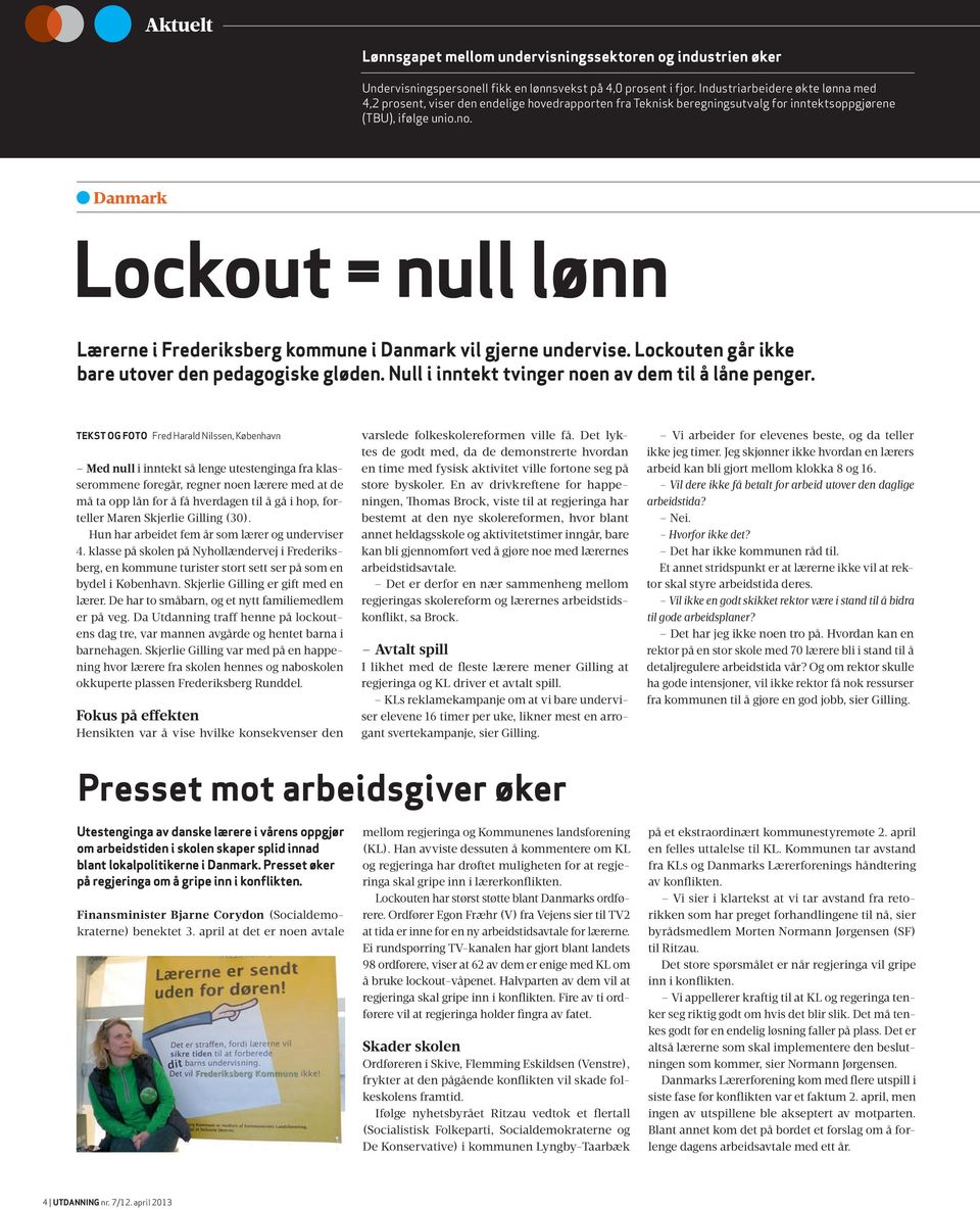 Danmark Lockout = null lønn Lærerne i Frederiksberg kommune i Danmark vil gjerne undervise. Lockouten går ikke bare utover den pedagogiske gløden. Null i inntekt tvinger noen av dem til å låne penger.