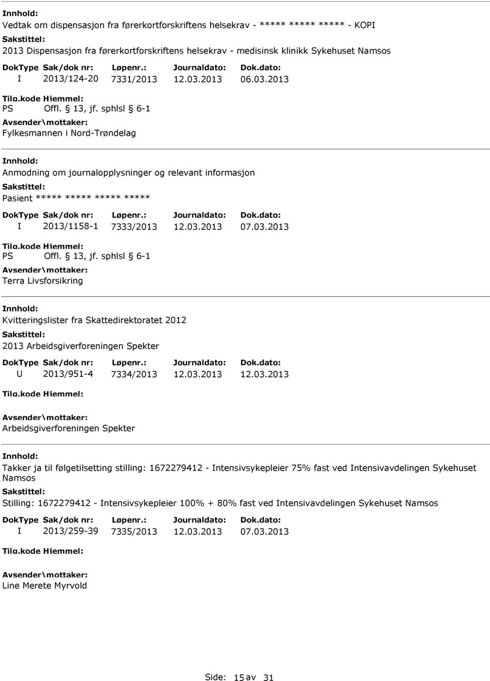 2013 Anmodning om journalopplysninger og relevant informasjon Pasient ***** ***** ***** ***** 2013/1158-1 7333/2013 Terra Livsforsikring 07.03.