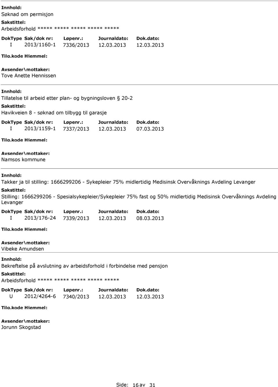 2013 Namsos kommune Takker ja til stilling: 1666299206 - Sykepleier 75% midlertidig Medisinsk Overvåknings Avdeling Levanger Stilling: 1666299206 -