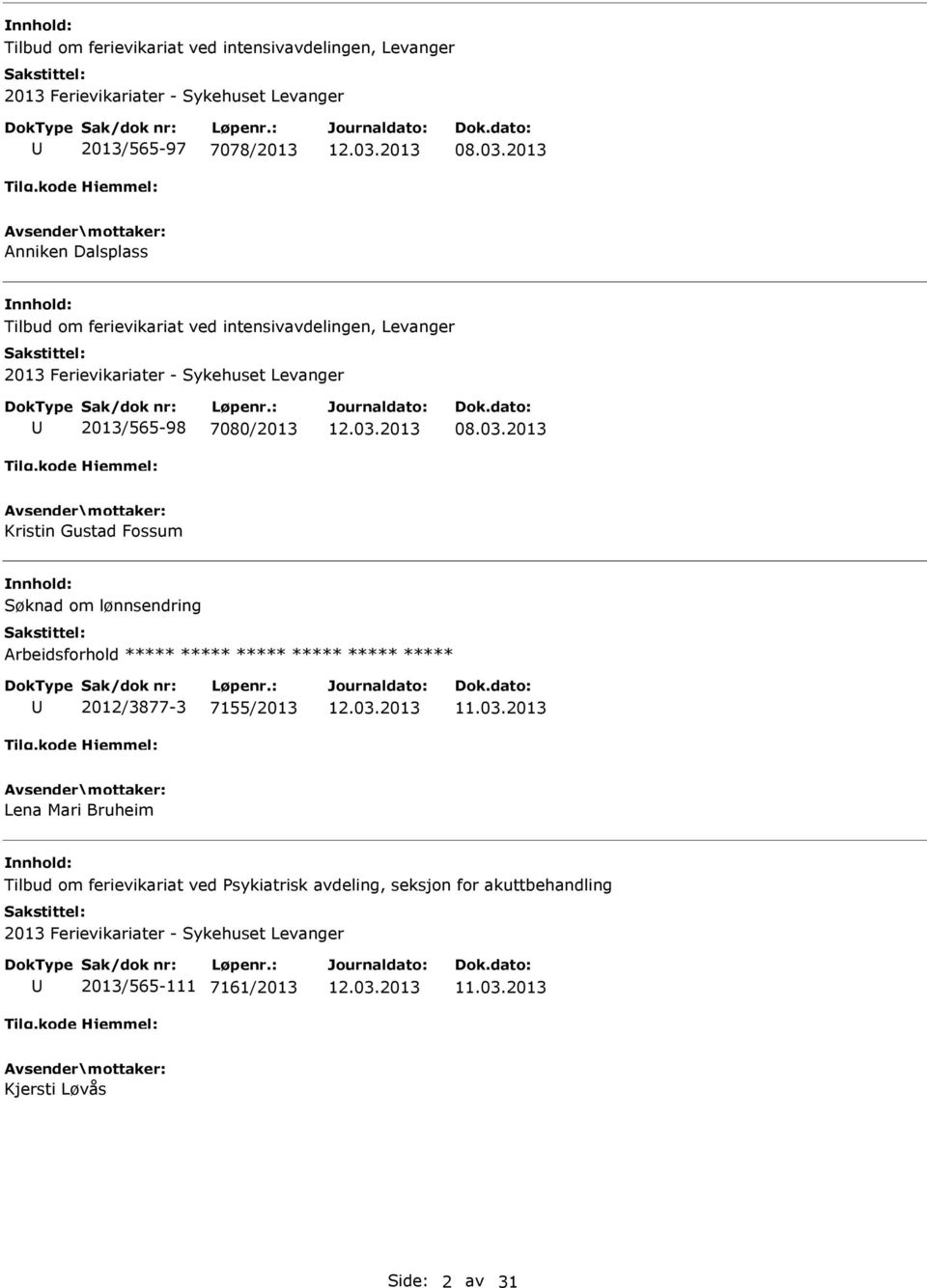 03.2013 Kristin Gustad Fossum Søknad om lønnsendring Arbeidsforhold ***** ***** ***** ***** ***** ***** 2012/3877-3 7155/2013 Lena Mari Bruheim