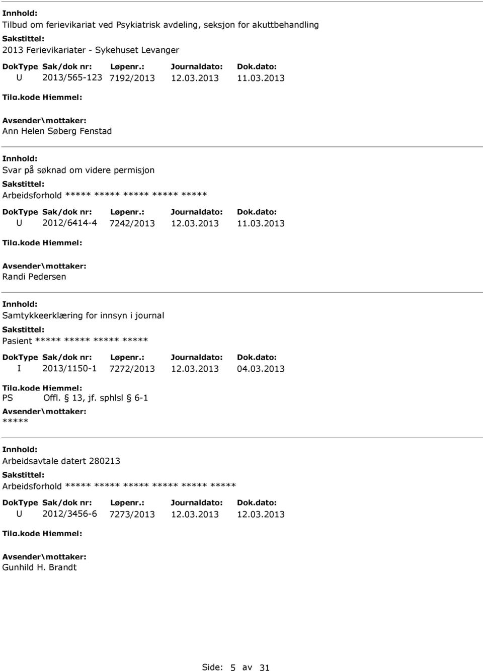 2012/6414-4 7242/2013 Randi Pedersen Samtykkeerklæring for innsyn i journal Pasient ***** ***** ***** ***** 2013/1150-1 7272/2013