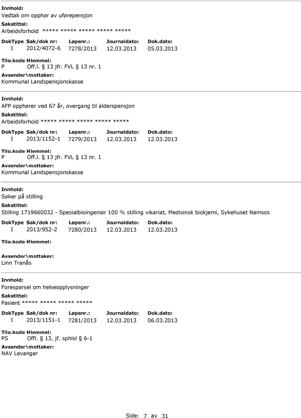 2013 AFP opphører ved 67 år, overgang til alderspensjon Arbeidsforhold ***** ***** ***** ***** ***** P 2013/1152-1 7279/2013 Off.l. 13 jfr. FVL 13 nr.