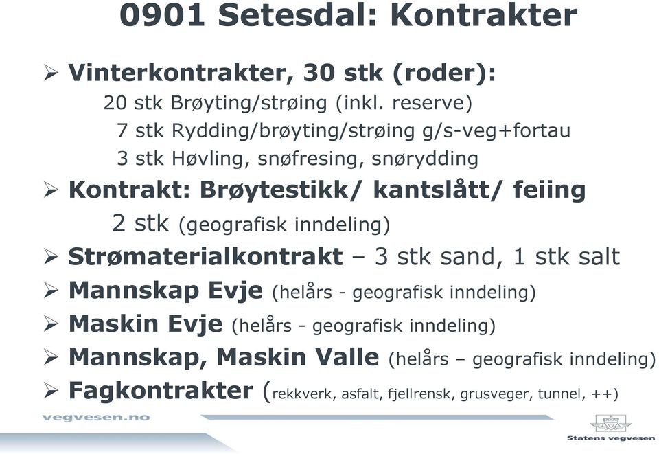 feiing 2 stk (geografisk inndeling) Strømaterialkontrakt 3 stk sand, 1 stk salt Mannskap Evje (helårs - geografisk inndeling)