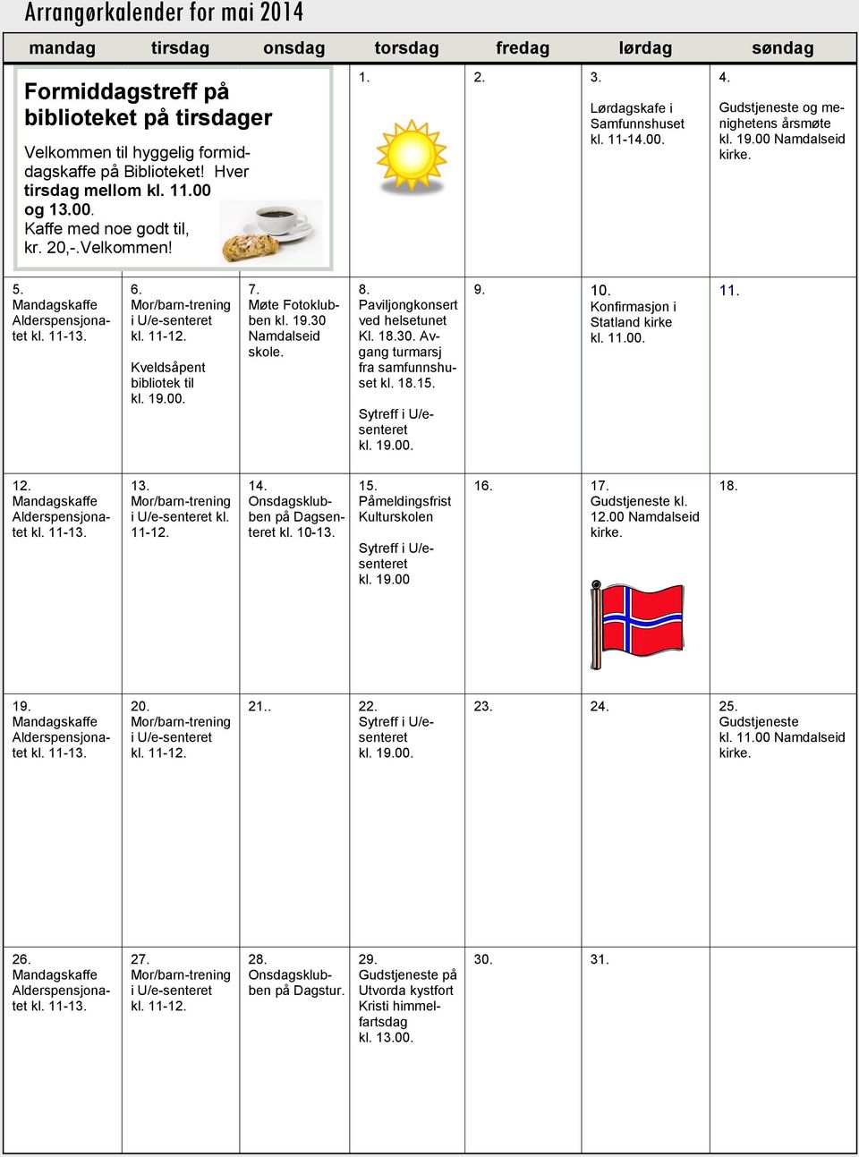 00 Namdalseid kirke. 5. Mandagskaffe Alderspensjonatet kl. 11-13. 6. Mor/barn-trening i U/e-senteret kl. 11-12. Kveldsåpent bibliotek til kl. 19.00. 7. Møte Fotoklubben kl. 19.30 Namdalseid skole. 8.