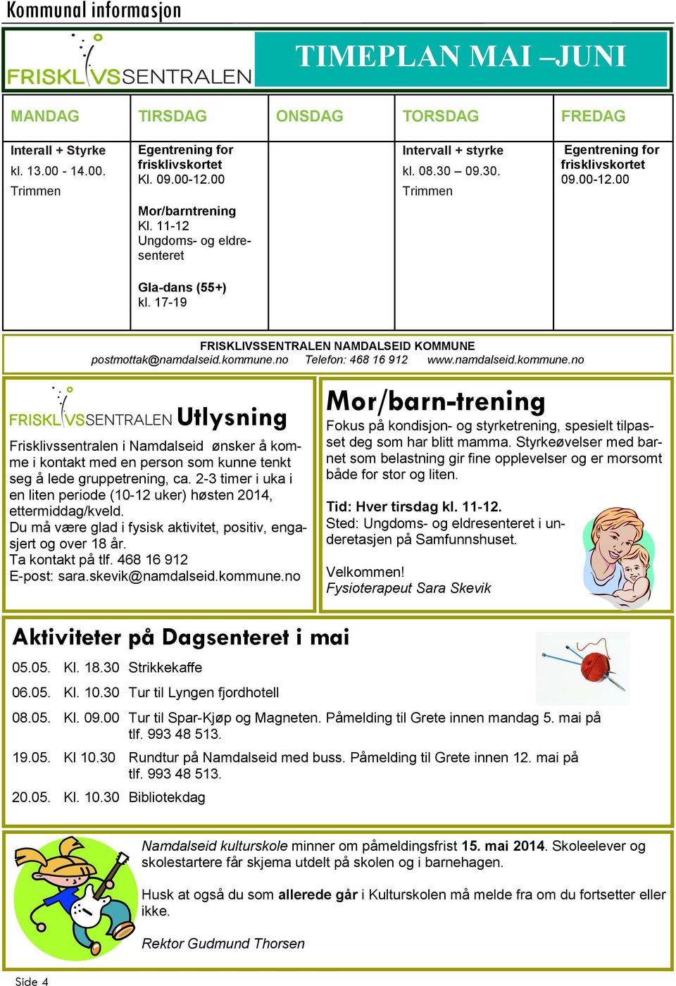 kommune.no Telefon: 468 16 912 www.namdalseid.kommune.no Utlysning Frisklivssentralen i Namdalseid ønsker å komme i kontakt med en person som kunne tenkt seg å lede gruppetrening, ca.