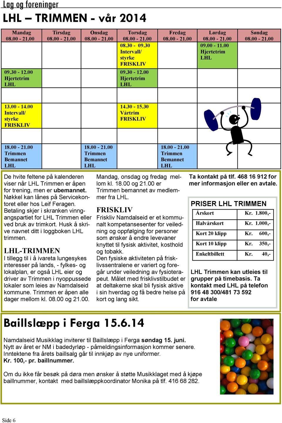 00 Trimmen Bemannet LHL 18.00-21.00 Trimmen Bemannet LHL 18.00-21.00 Trimmen Bemannet LHL De hvite feltene på kalenderen viser når LHL Trimmen er åpen for trening, men er ubemannet.