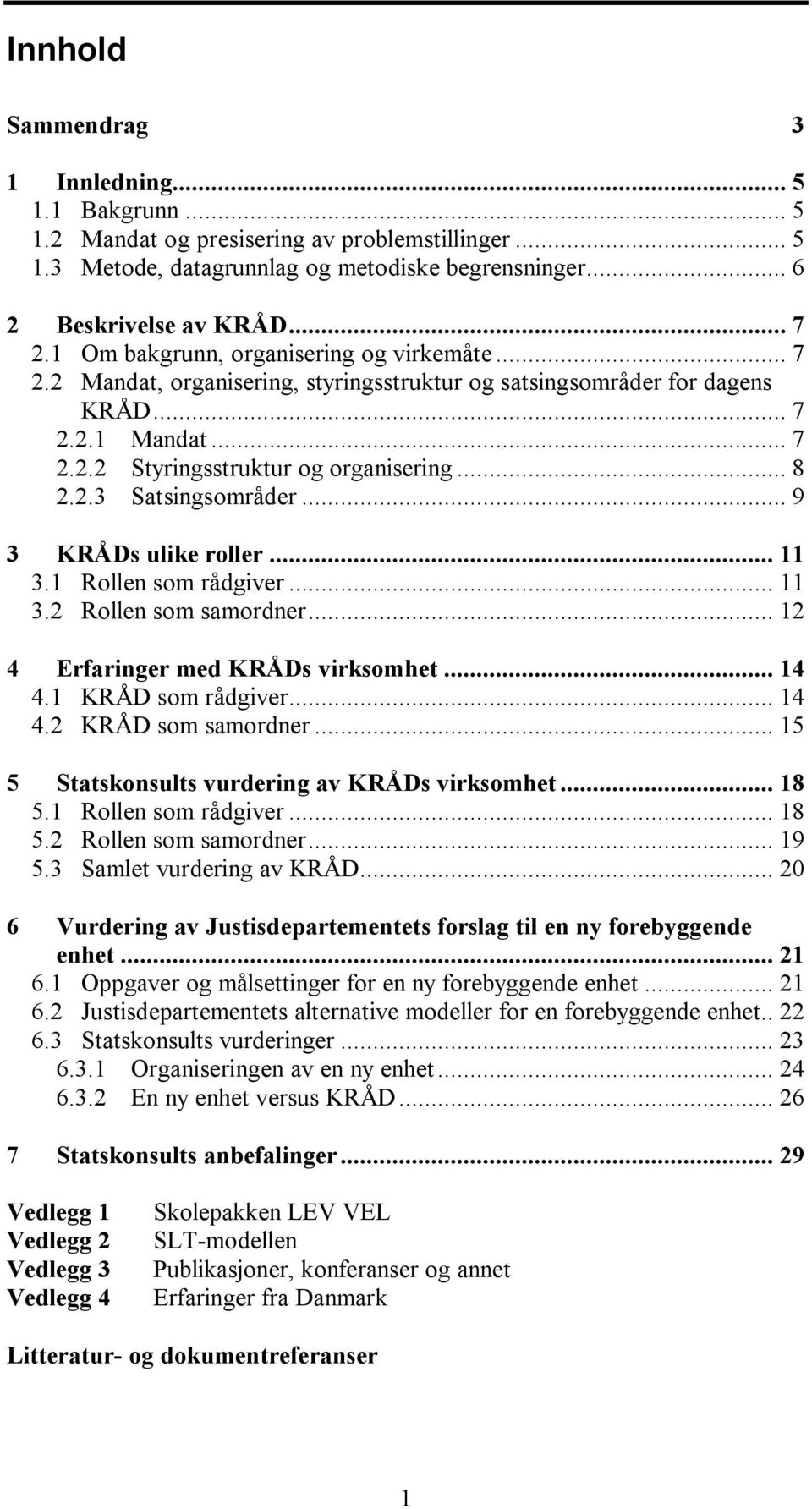 .. 9 3 KRÅDs ulike roller... 11 3.1 Rollen som rådgiver... 11 3.2 Rollen som samordner... 12 4 Erfaringer med KRÅDs virksomhet... 14 4.1 KRÅD som rådgiver... 14 4.2 KRÅD som samordner.