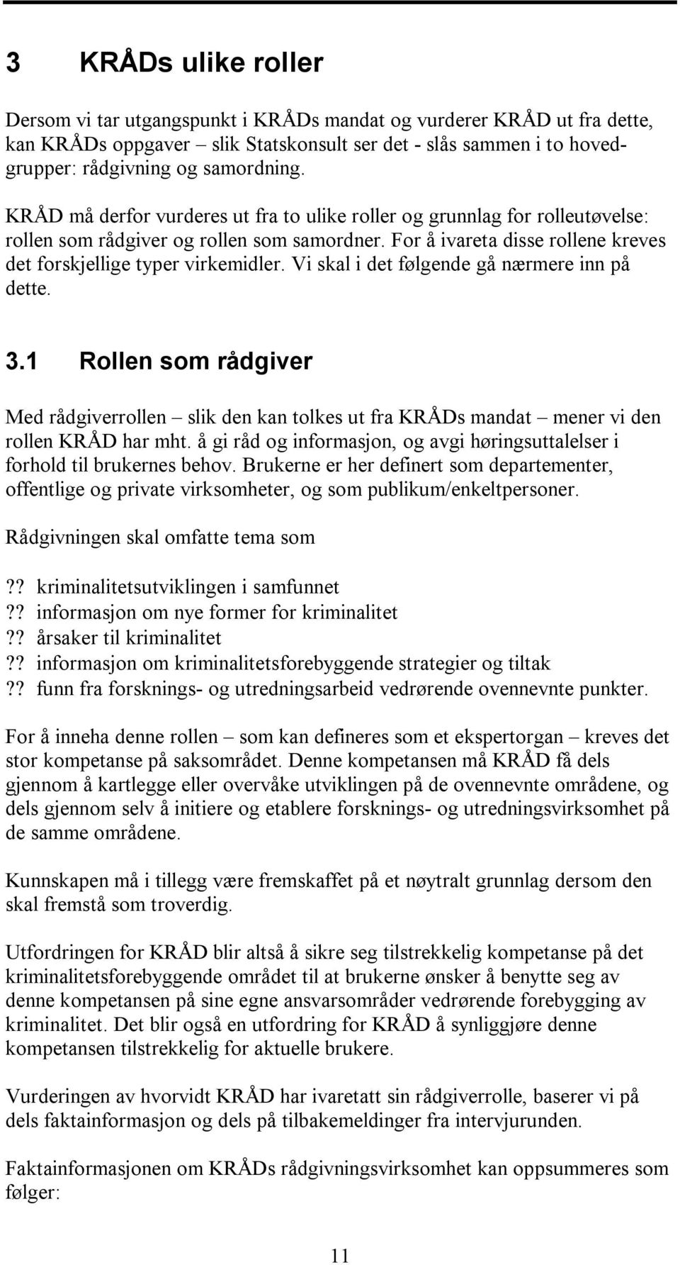 Vi skal i det følgende gå nærmere inn på dette. 3.1 Rollen som rådgiver Med rådgiverrollen slik den kan tolkes ut fra KRÅDs mandat mener vi den rollen KRÅD har mht.