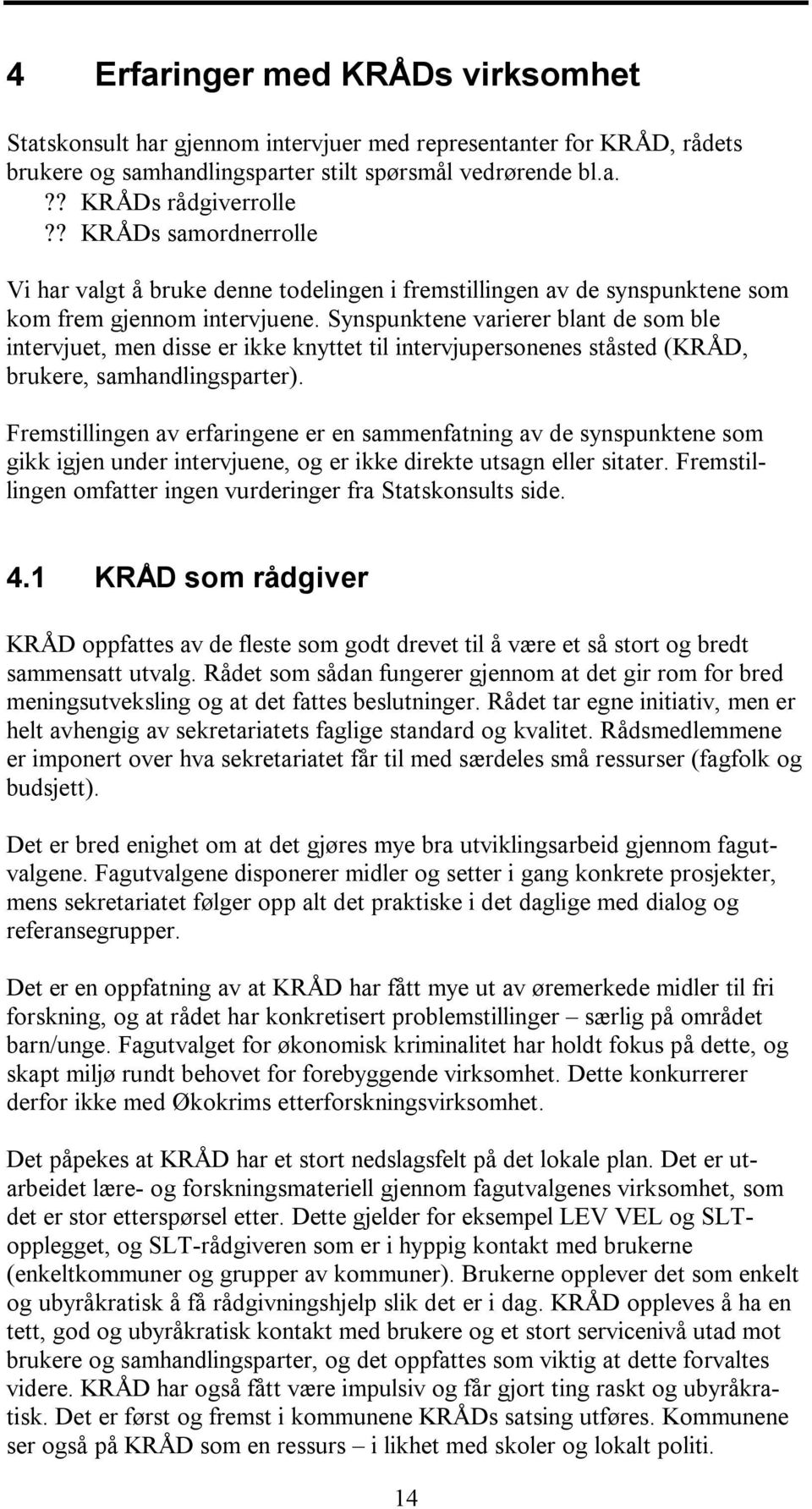 Synspunktene varierer blant de som ble intervjuet, men disse er ikke knyttet til intervjupersonenes ståsted (KRÅD, brukere, samhandlingsparter).