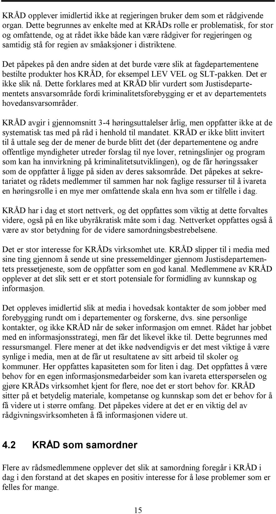 Det påpekes på den andre siden at det burde være slik at fagdepartementene bestilte produkter hos KRÅD, for eksempel LEV VEL og SLT-pakken. Det er ikke slik nå.