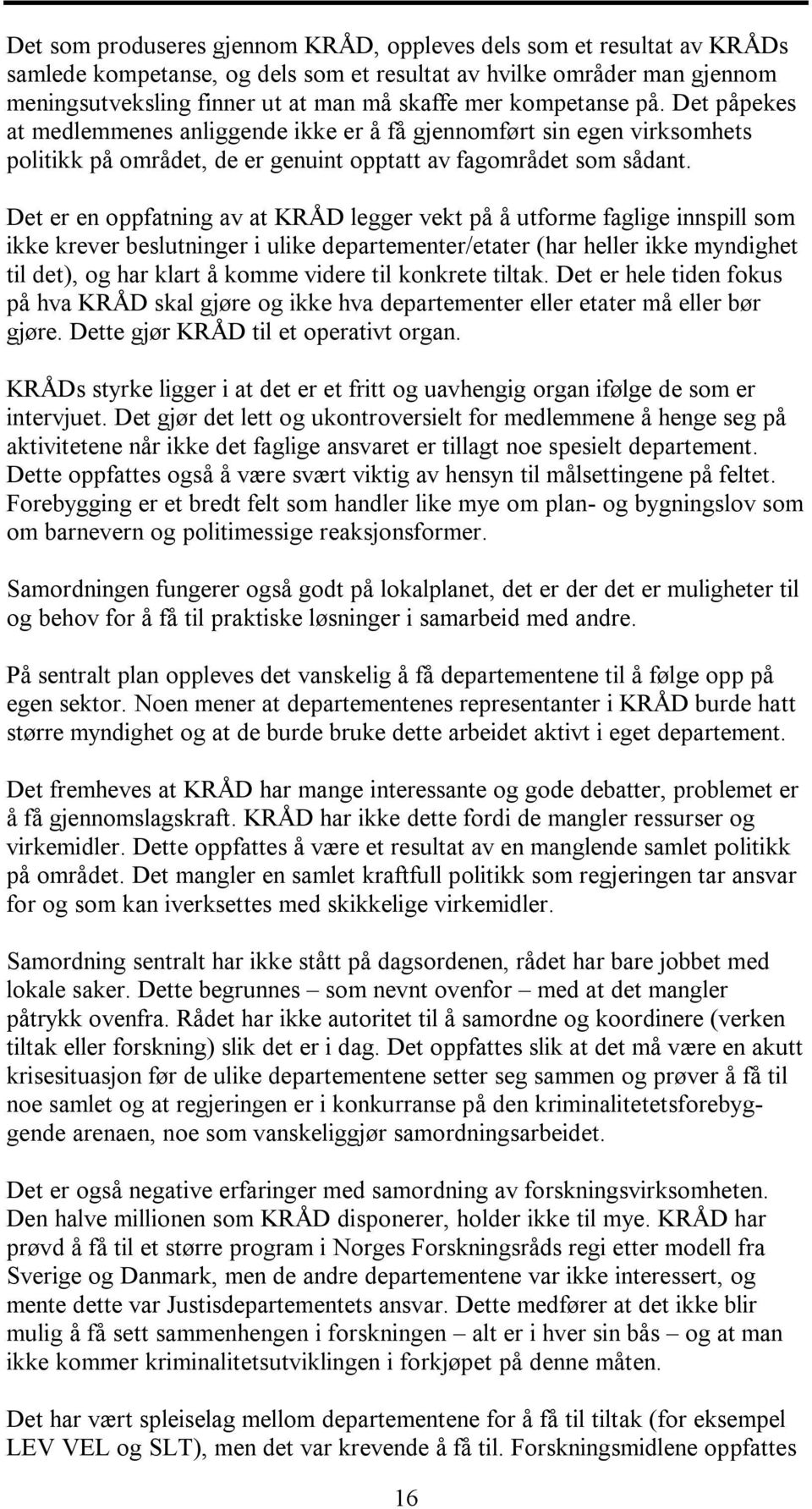 Det er en oppfatning av at KRÅD legger vekt på å utforme faglige innspill som ikke krever beslutninger i ulike departementer/etater (har heller ikke myndighet til det), og har klart å komme videre