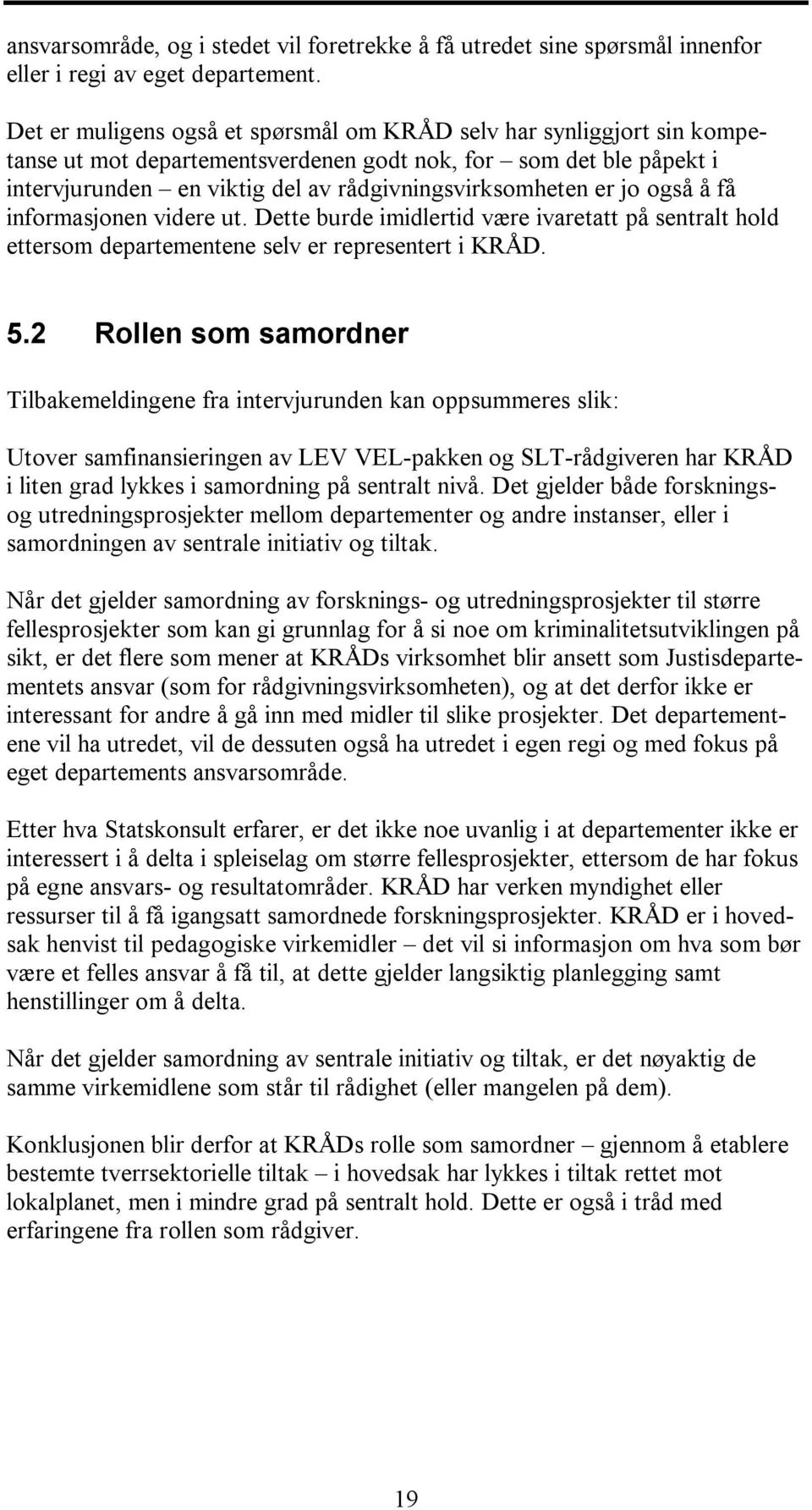 jo også å få informasjonen videre ut. Dette burde imidlertid være ivaretatt på sentralt hold ettersom departementene selv er representert i KRÅD. 5.