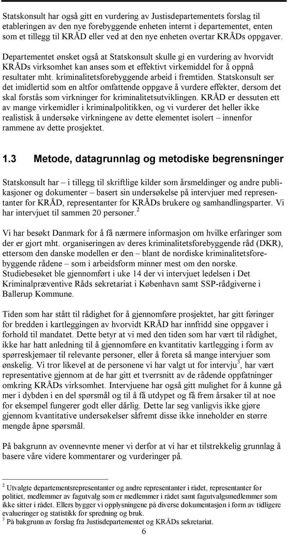 kriminalitetsforebyggende arbeid i fremtiden. Statskonsult ser det imidlertid som en altfor omfattende oppgave å vurdere effekter, dersom det skal forstås som virkninger for kriminalitetsutviklingen.