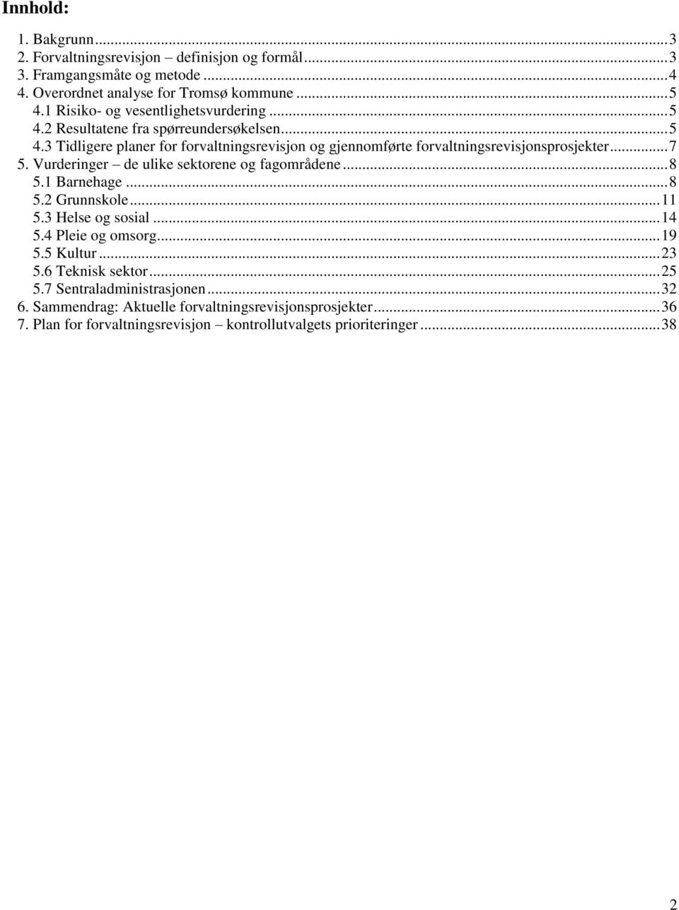 .. 7 5. Vurderinger de ulike sektorene og fagområdene... 8 5.1 Barnehage... 8 5.2 Grunnskole... 11 5.3 Helse og sosial... 14 5.4 Pleie og omsorg... 19 5.5 Kultur... 23 5.