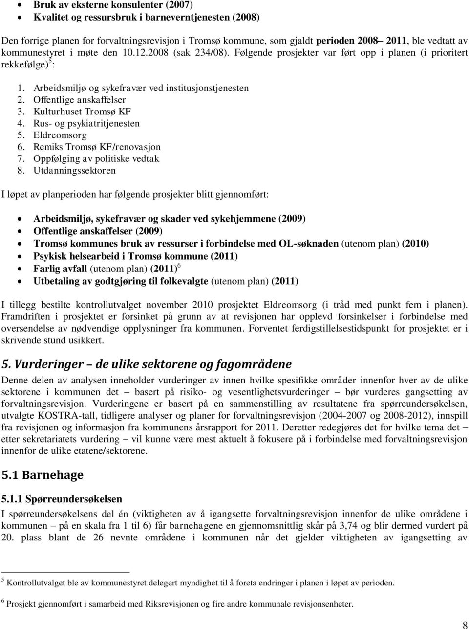 Offentlige anskaffelser 3. Kulturhuset Tromsø KF 4. Rus- og psykiatritjenesten 5. Eldreomsorg 6. Remiks Tromsø KF/renovasjon 7. Oppfølging av politiske vedtak 8.