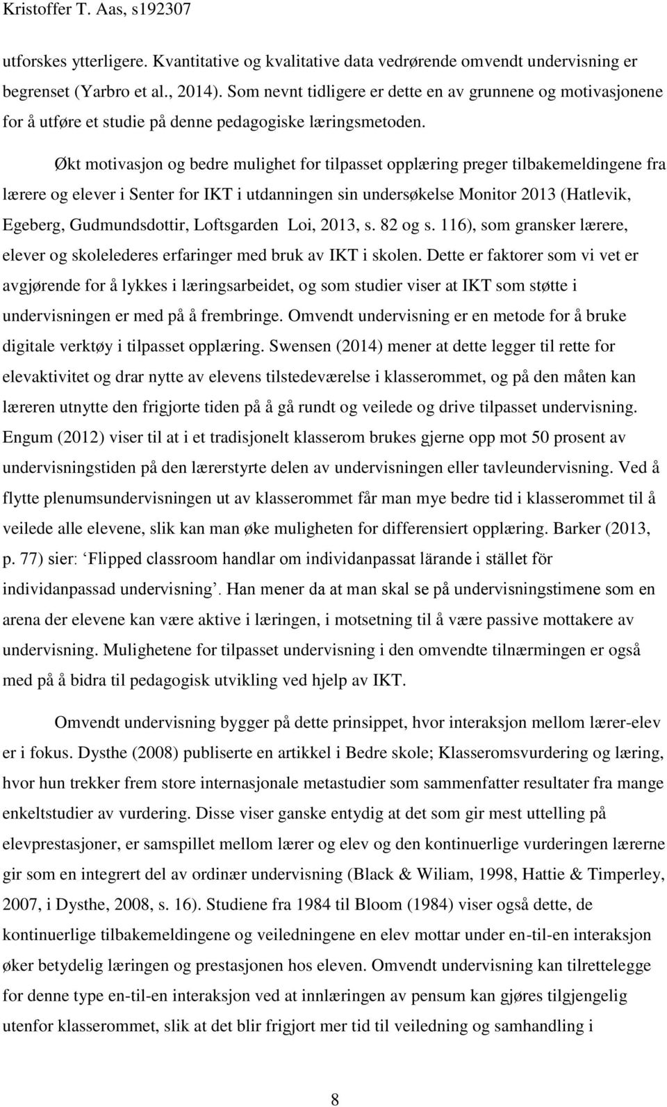 Økt motivasjon og bedre mulighet for tilpasset opplæring preger tilbakemeldingene fra lærere og elever i Senter for IKT i utdanningen sin undersøkelse Monitor 2013 (Hatlevik, Egeberg, Gudmundsdottir,