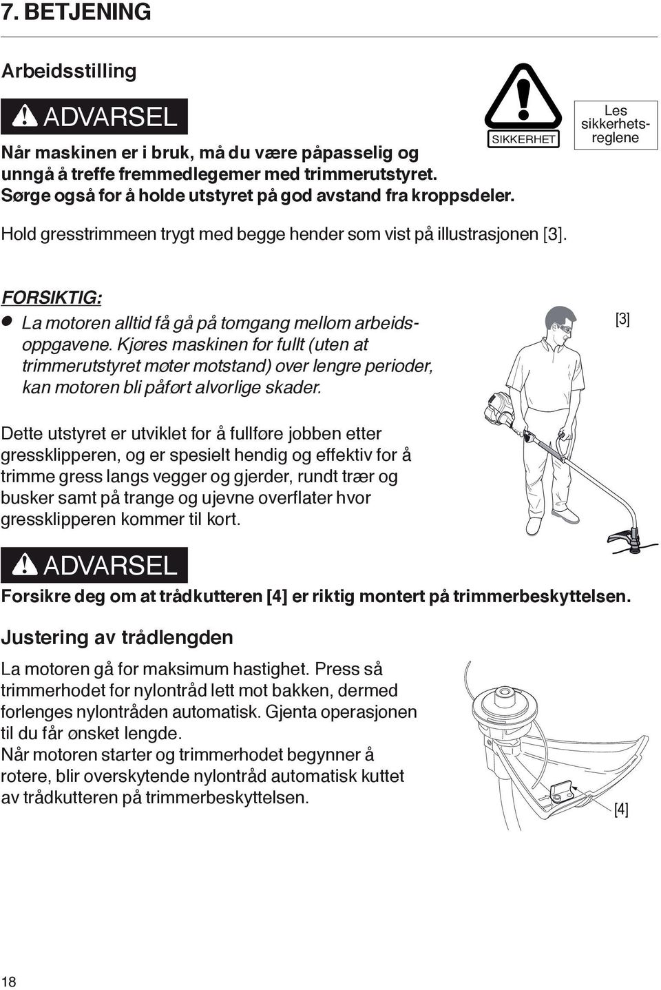 FORSIKTIG: La motoren alltid få gå på tomgang mellom arbeidsoppgavene. Kjøres maskinen for fullt (uten at trimmerutstyret møter motstand) over lengre perioder, kan motoren bli påført alvorlige skader.