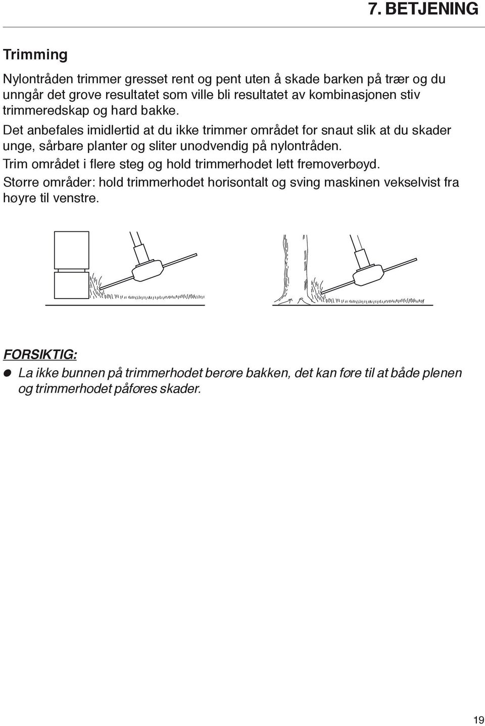 Det anbefales imidlertid at du ikke trimmer området for snaut slik at du skader unge, sårbare planter og sliter unødvendig på nylontråden.