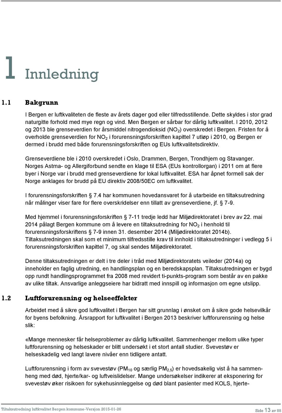 Fristen for å overholde grenseverdien for NO 2 i forurensningsforskriften kapittel 7 utløp i 2010, og Bergen er dermed i brudd med både forurensningsforskriften og EUs luftkvalitetsdirektiv.