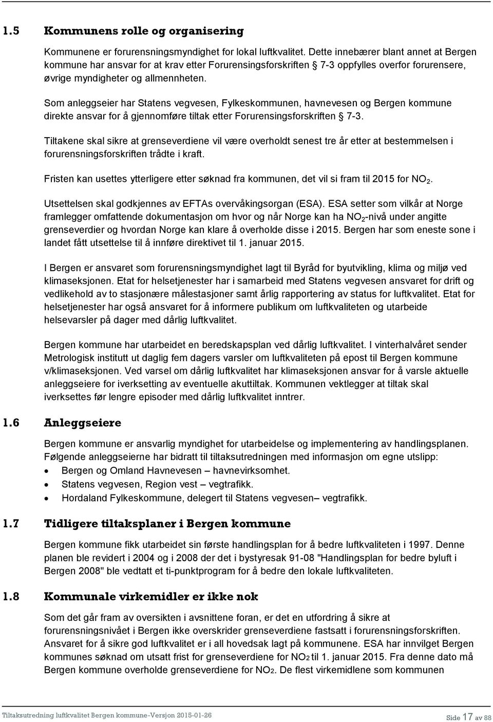 Som anleggseier har Statens vegvesen, Fylkeskommunen, havnevesen og Bergen kommune direkte ansvar for å gjennomføre tiltak etter Forurensingsforskriften 7-3.