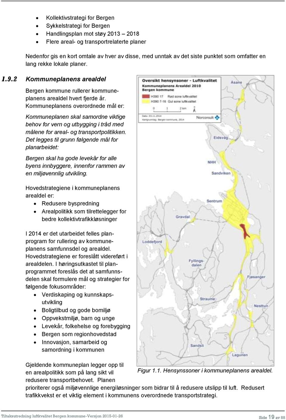 Kommuneplanens overordnede mål er: Kommuneplanen skal samordne viktige behov for vern og utbygging i tråd med målene for areal- og transportpolitikken.