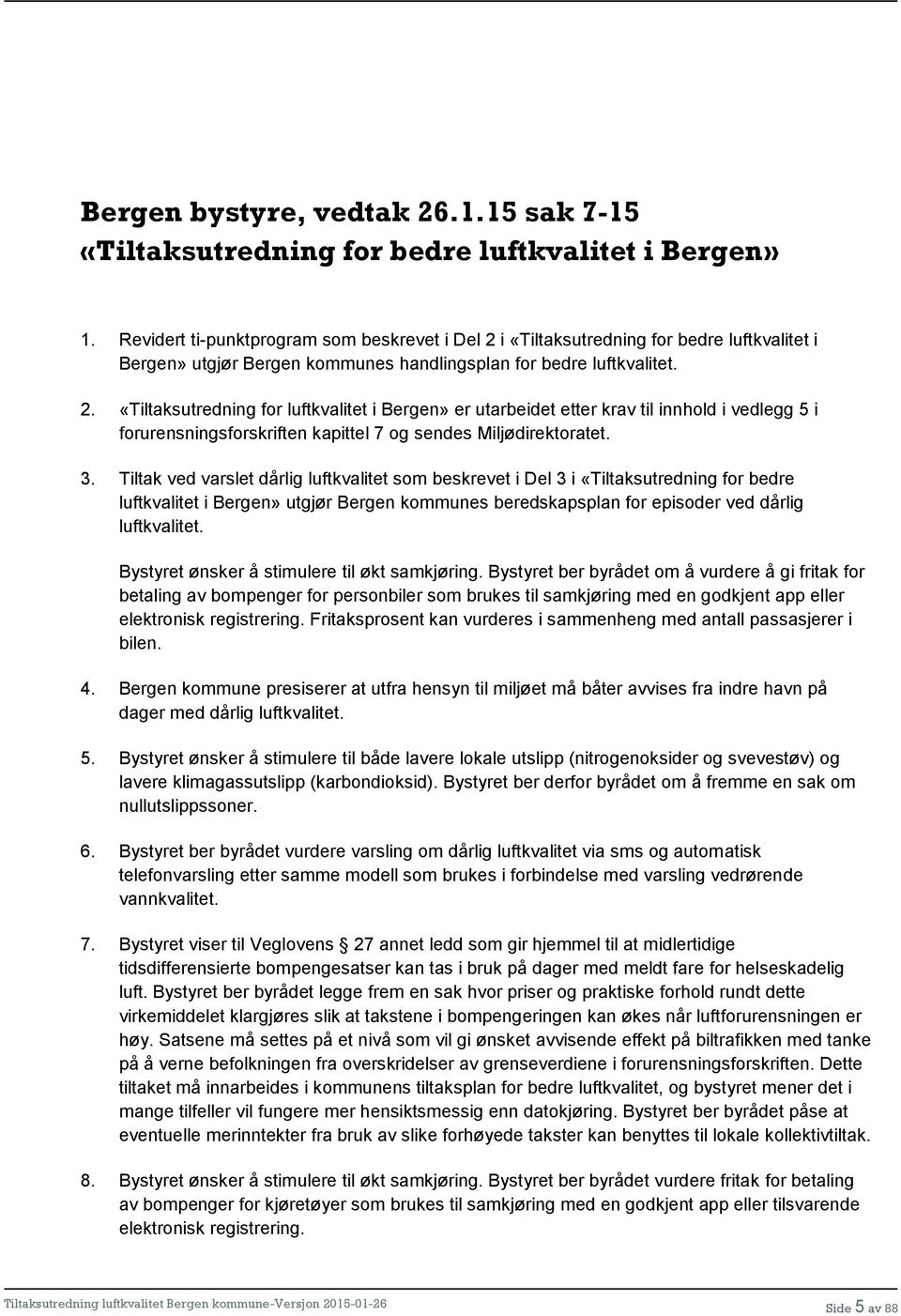 i «Tiltaksutredning for bedre luftkvalitet i Bergen» utgjør Bergen kommunes handlingsplan for bedre luftkvalitet. 2.