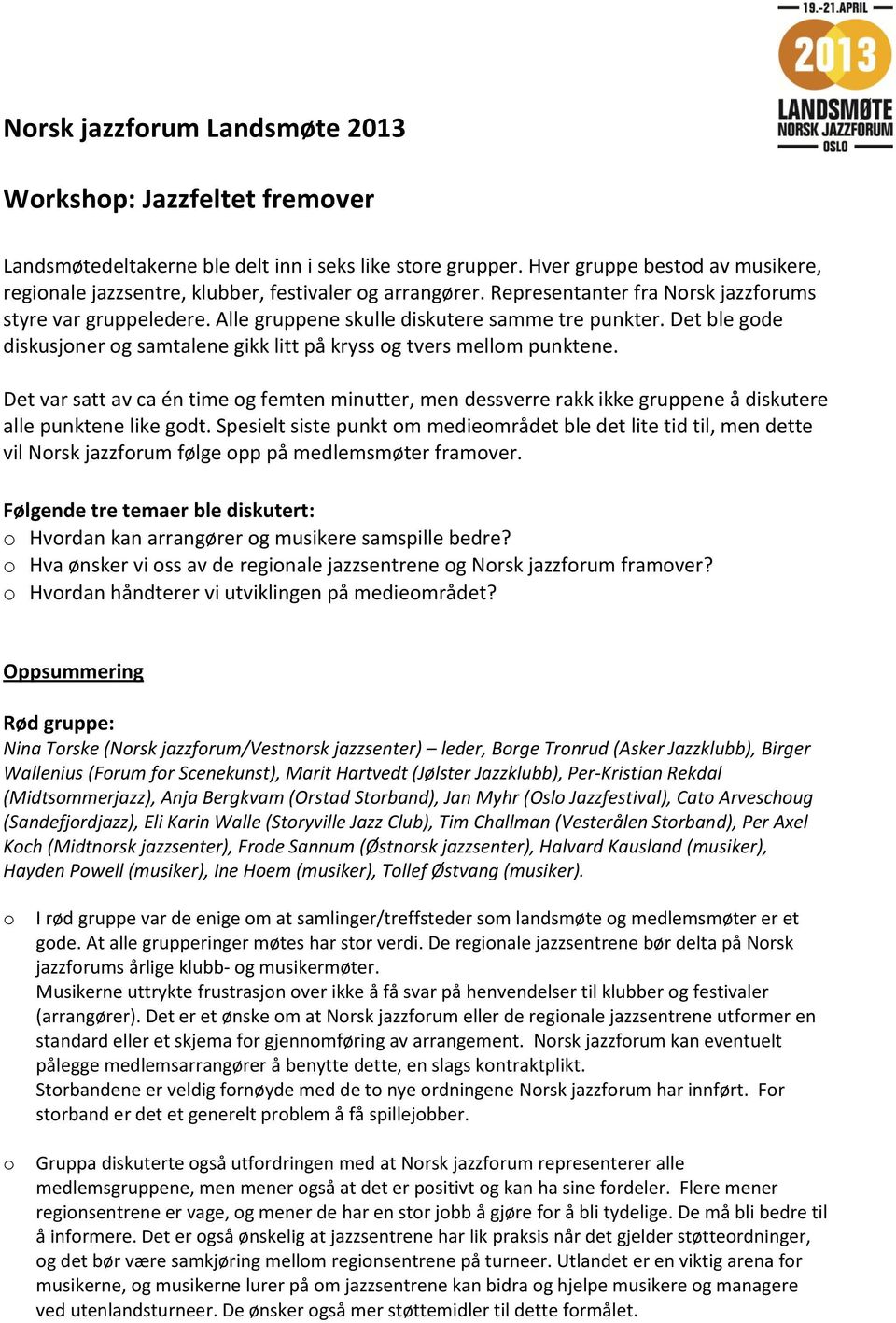 Det var satt av ca én time g femten minutter, men dessverre rakk ikke gruppene å diskutere alle punktene like gdt.