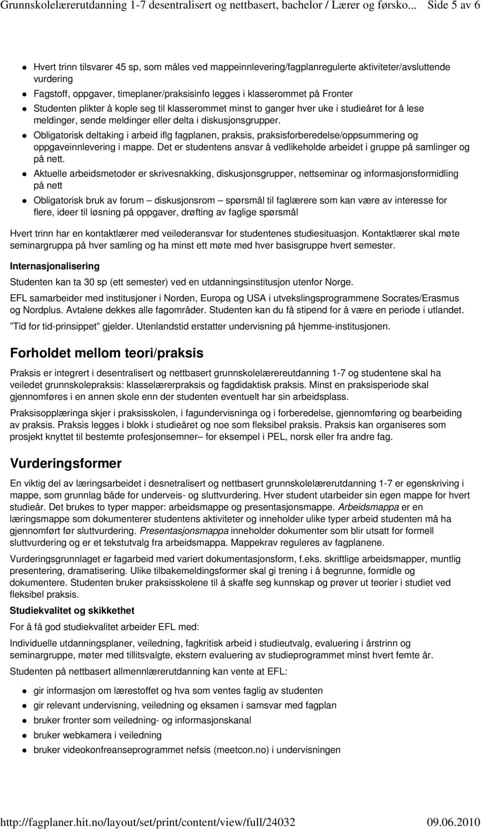 Obligatorisk deltaking i arbeid iflg fagplanen, praksis, praksisforberedelse/oppsummering og oppgaveinnlevering i mappe.