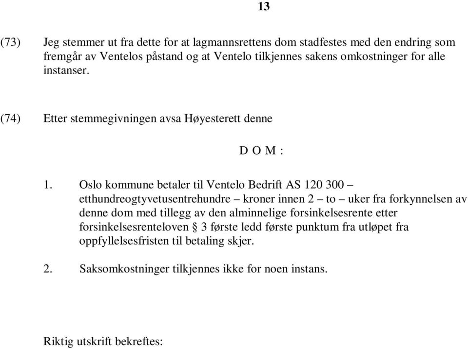 Oslo kommune betaler til Ventelo Bedrift AS 120 300 etthundreogtyvetusentrehundre kroner innen 2 to uker fra forkynnelsen av denne dom med tillegg av den