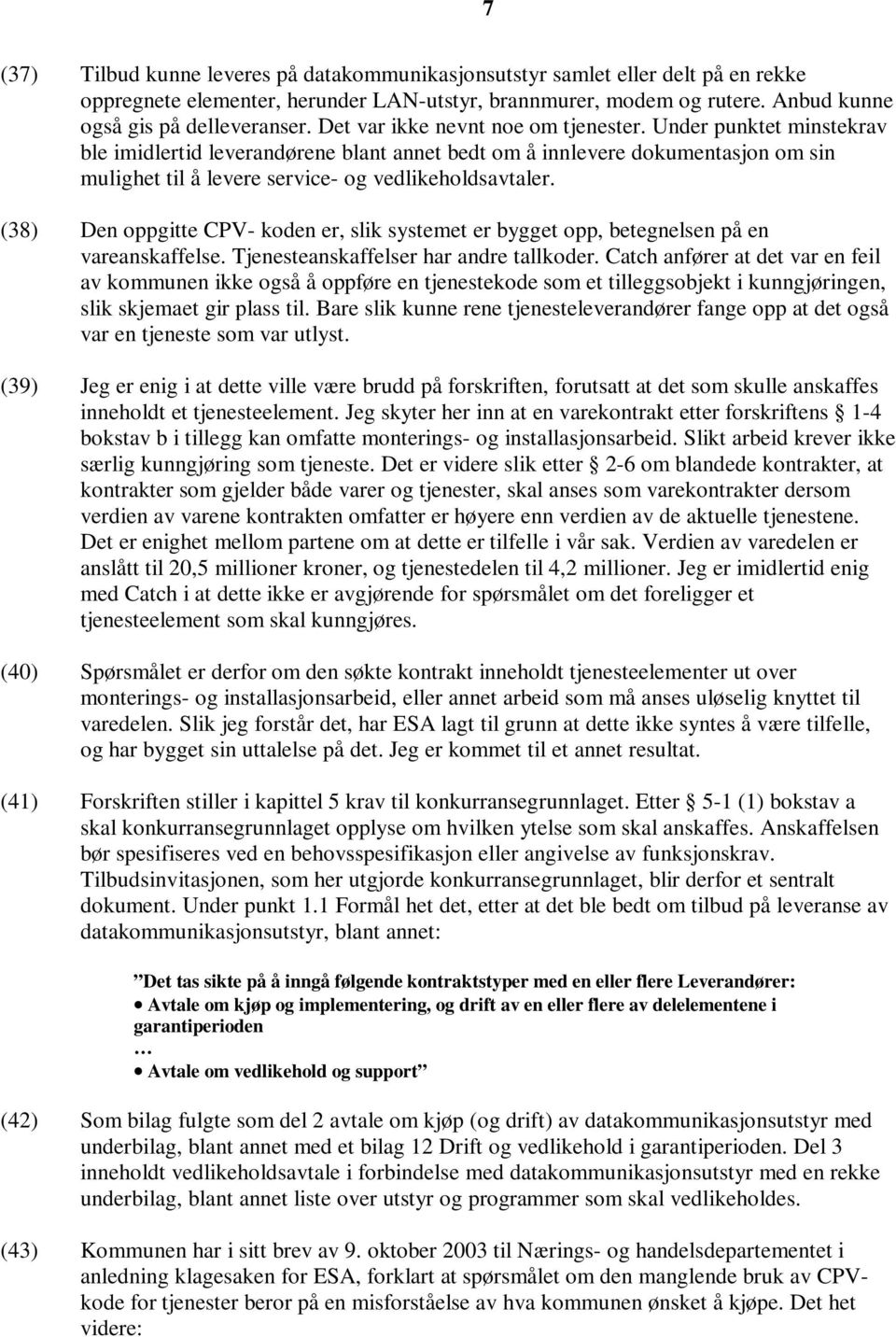 (38) Den oppgitte CPV- koden er, slik systemet er bygget opp, betegnelsen på en vareanskaffelse. Tjenesteanskaffelser har andre tallkoder.