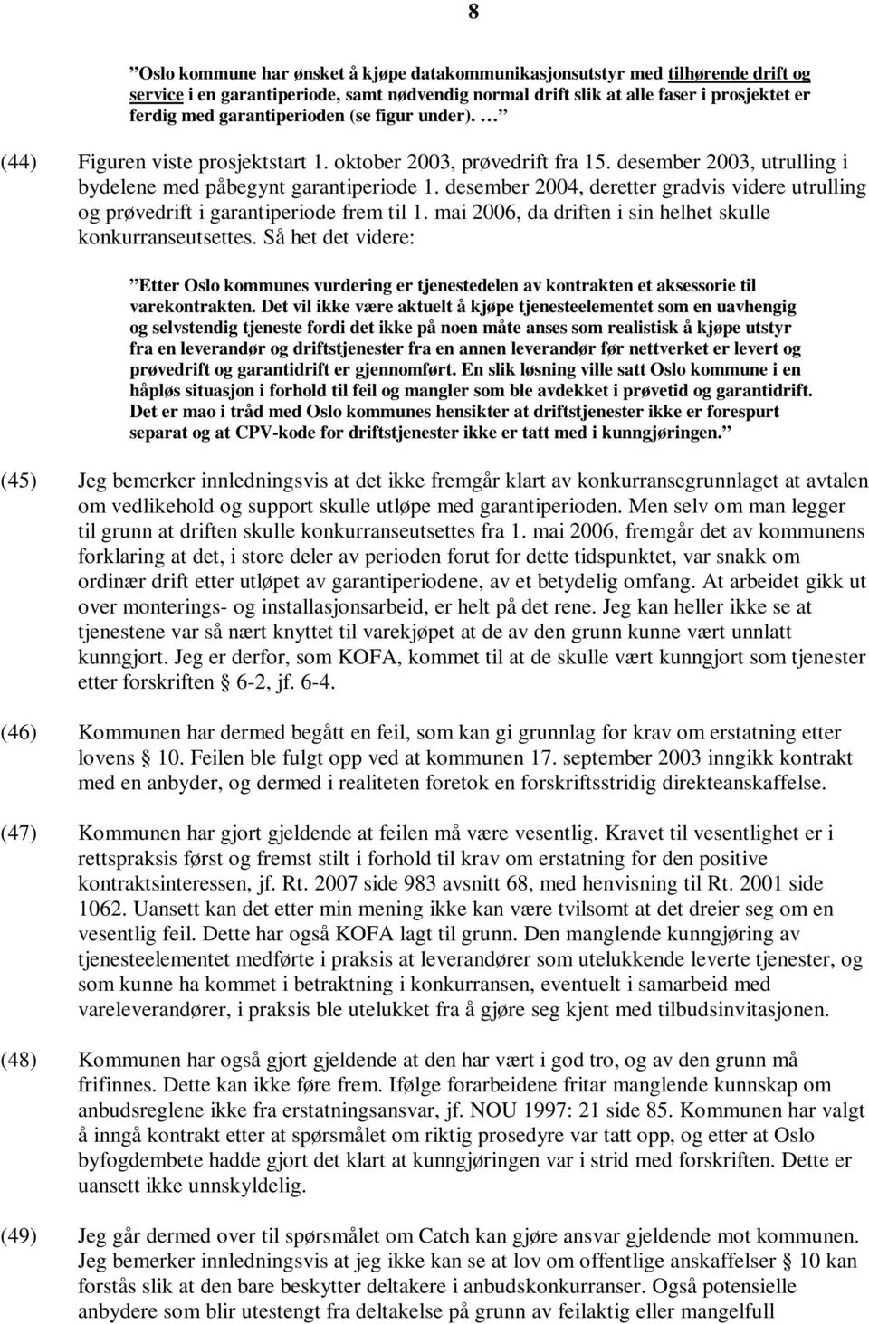 desember 2004, deretter gradvis videre utrulling og prøvedrift i garantiperiode frem til 1. mai 2006, da driften i sin helhet skulle konkurranseutsettes.