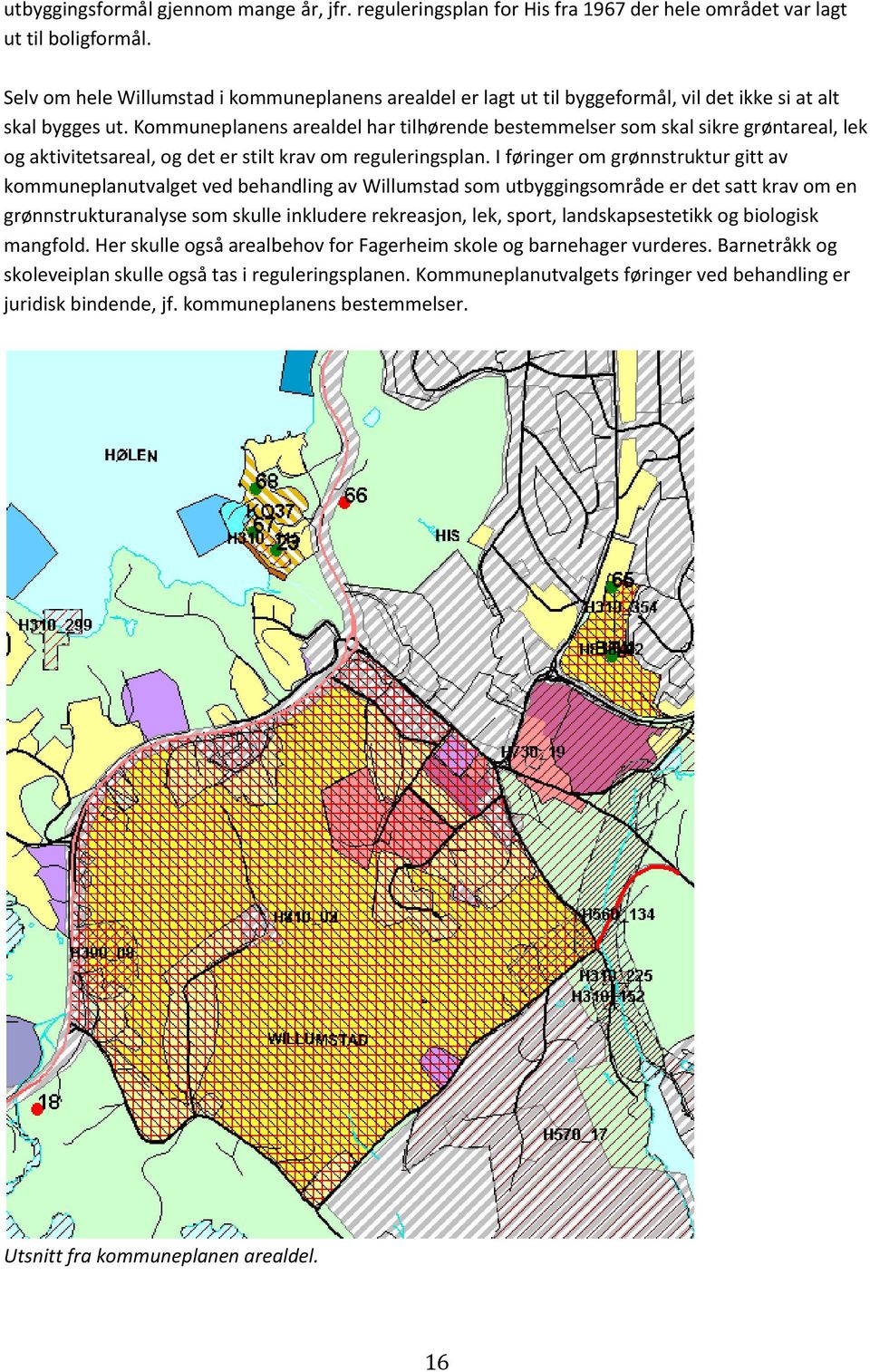 Kommuneplanens arealdel har tilhørende bestemmelser som skal sikre grøntareal, lek og aktivitetsareal, og det er stilt krav om reguleringsplan.