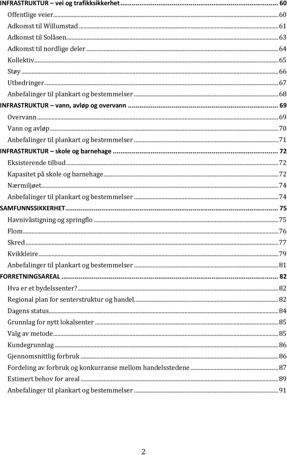 .. 71 INFRASTRUKTUR skole og barnehage... 72 Eksisterende tilbud... 72 Kapasitet på skole og barnehage... 72 Nærmiljøet... 74 Anbefalinger til plankart og bestemmelser... 74 SAMFUNNSSIKKERHET.