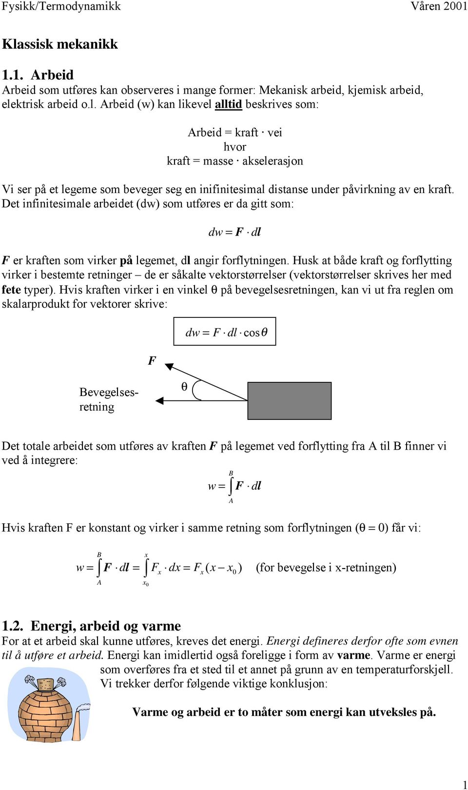 Husk at både kraft og forflytting virker i bestemte retninger de er såkalte vektorstørrelser (vektorstørrelser skrives her med fete typer).