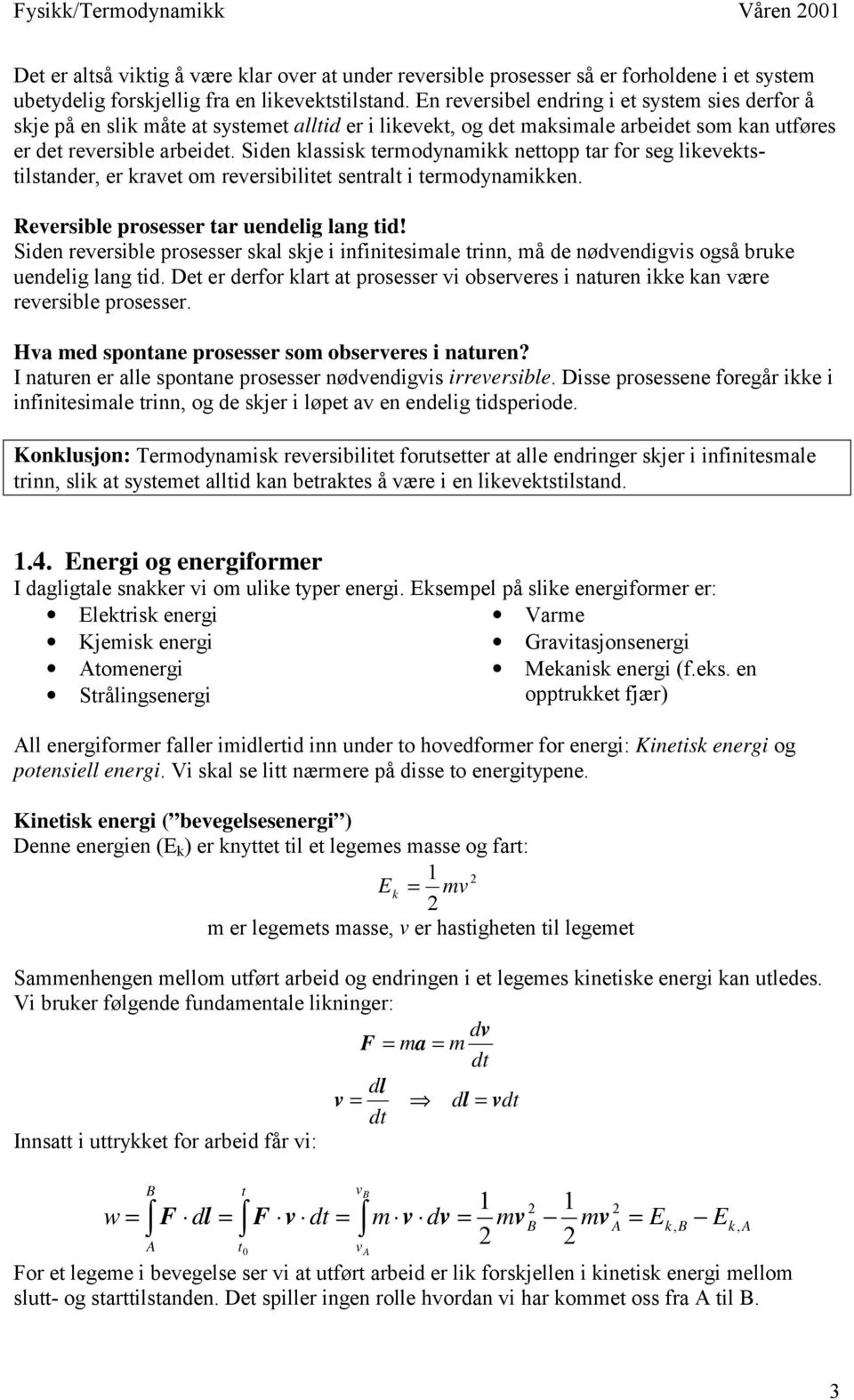 Siden klassisk termodynamikk nettopp tar for seg likevektstilstander, er kravet om reversibilitet sentralt i termodynamikken. Reversible prosesser tar uendelig lang tid!