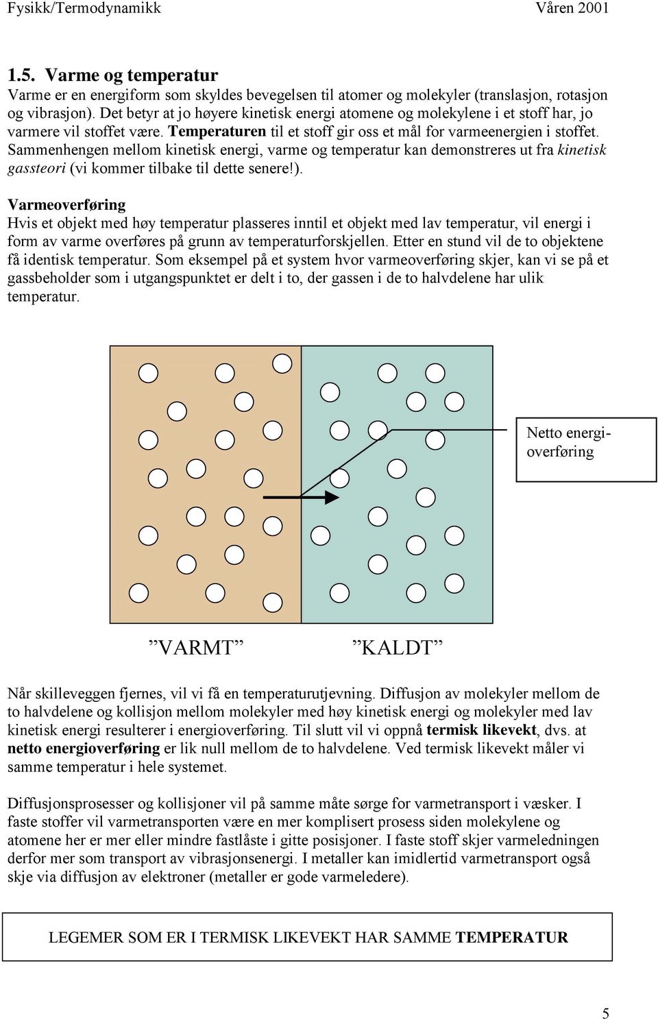 Sammenhengen mellom kinetisk energi, varme og temperatur kan demonstreres ut fra kinetisk gassteori (vi kommer tilbake til dette senere!).