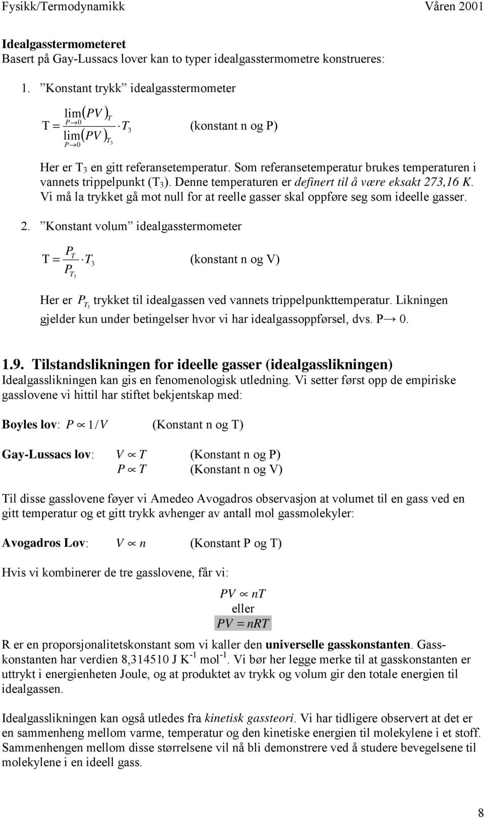 Som referansetemperatur brukes temperaturen i vannets trippelpunkt (T 3 ). Denne temperaturen er definert til å være eksakt 73,16 K.