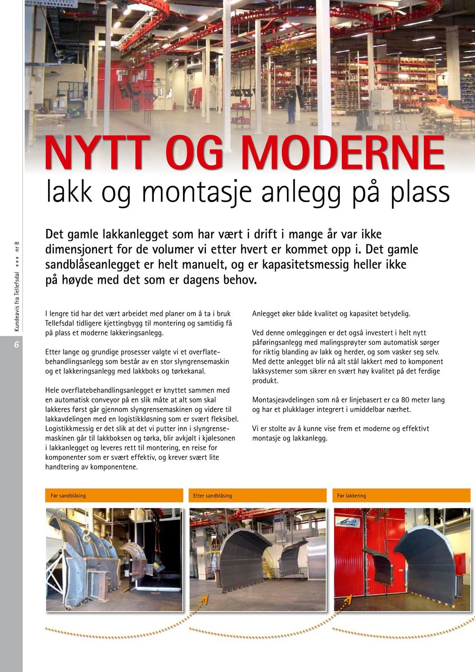 I lengre tid har det vært arbeidet med planer om å ta i bruk Tellefsdal tidligere kjettingbygg til montering og samtidig få på plass et moderne lakkeringsanlegg.