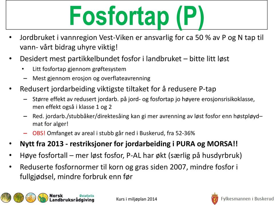 redusere P-tap Større effekt av redusert jordarb. på jord- og fosfortap jo høyere erosjonsrisikoklasse, men effekt også i klasse 1 og 2 Red. jordarb./stubbåker/direktesåing kan gi mer avrenning av løst fosfor enn høstpløyd mat for alger!