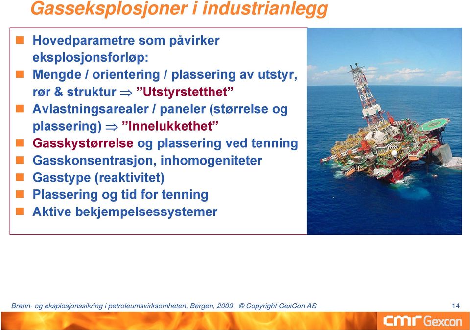 Gasskystørrelse og plassering ved tenning Gasskonsentrasjon, inhomogeniteter Gasstype (reaktivitet) Plassering og tid