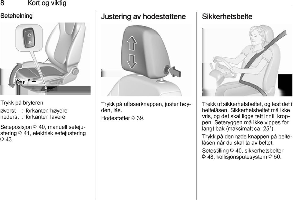 Trekk ut sikkerhetsbeltet, og fest det i beltelåsen. Sikkerhetsbeltet må ikke vris, og det skal ligge tett inntil kroppen.