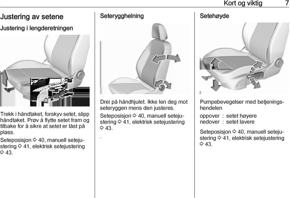 Seteposisjon 3 40, manuell setejustering 3 41, elektrisk setejustering 3 43. Drei på håndhjulet. Ikke len deg mot seteryggen mens den justeres.