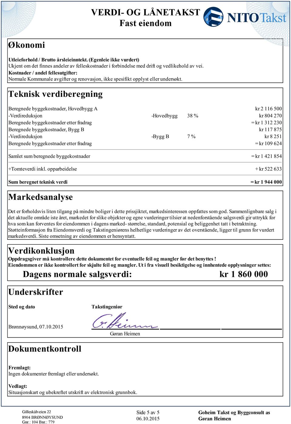 38 % kr 804 270 Beregnede byggekostnader etter fradrag = kr 1 312 230 Beregnede byggekostnader, Bygg B kr 117 875 -Verdireduksjon -Bygg B 7 % kr 8 251 Beregnede byggekostnader etter fradrag = kr 109