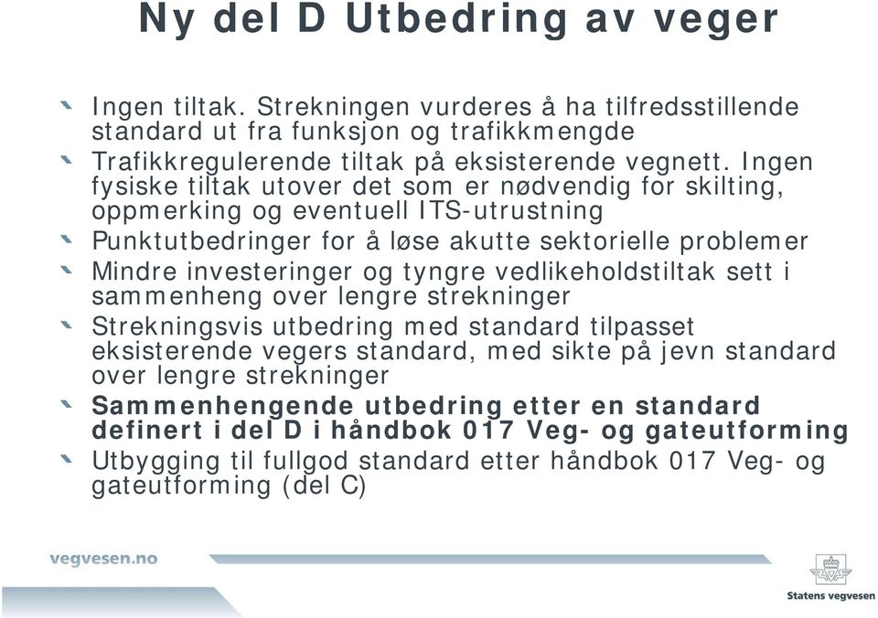 tyngre vedlikeholdstiltak sett i sammenheng over lengre strekninger Strekningsvis utbedring med standard tilpasset eksisterende vegers standard, med sikte på jevn standard over lengre