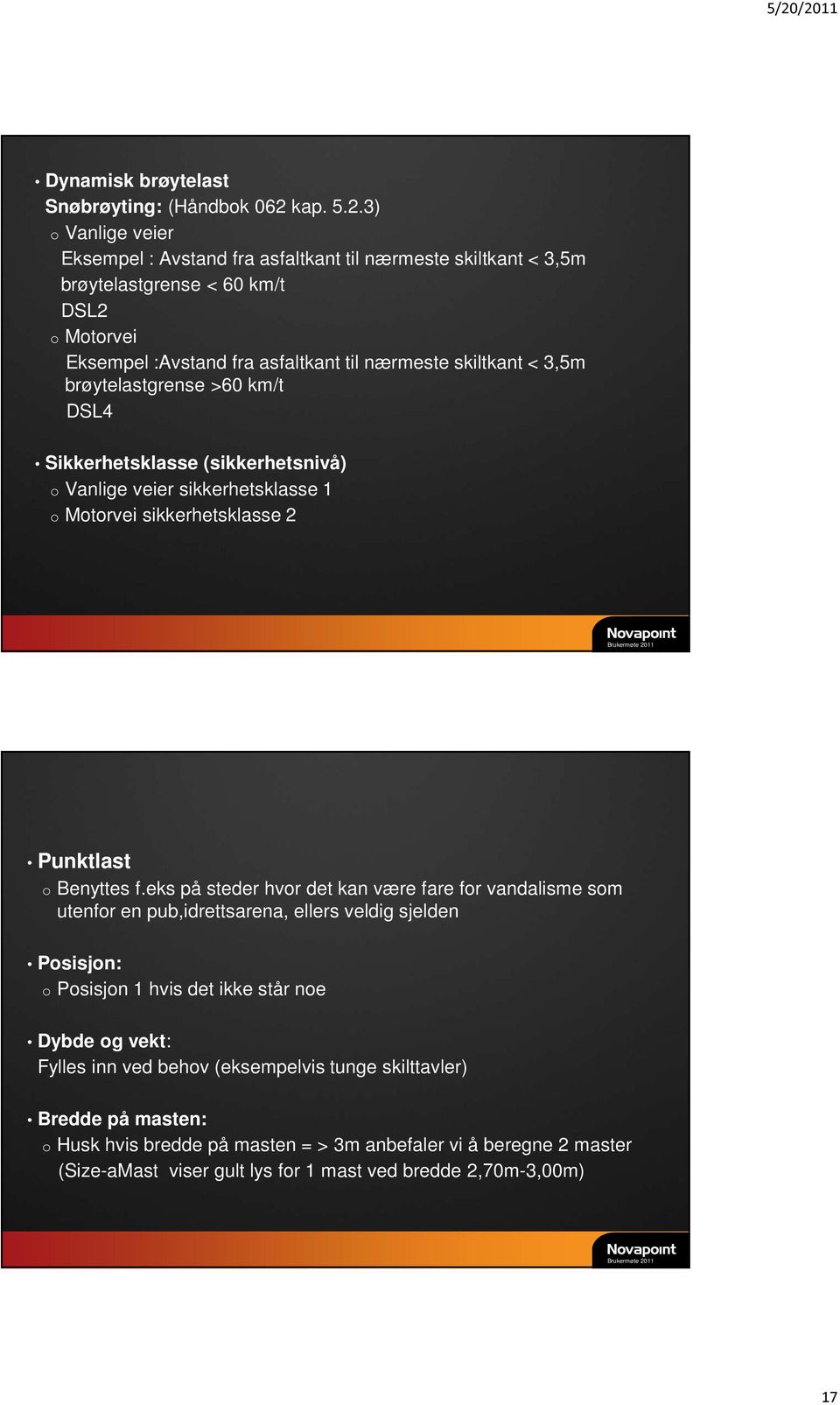 3) o Vanlige veier Eksempel : Avstand fra asfaltkant til nærmeste skiltkant < 3,5m brøytelastgrense < 60 km/t DSL2 o Motorvei Eksempel :Avstand fra asfaltkant til nærmeste skiltkant < 3,5m