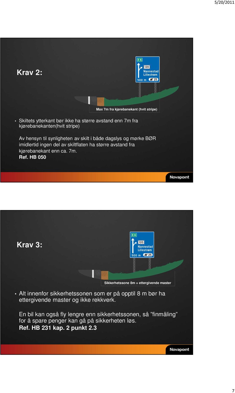 HB 050 Krav 3: Sikkerhetssone 8m = ettergivende master Alt innenfor sikkerhetssonen som er på opptil 8 m bør ha ettergivende master og ikke