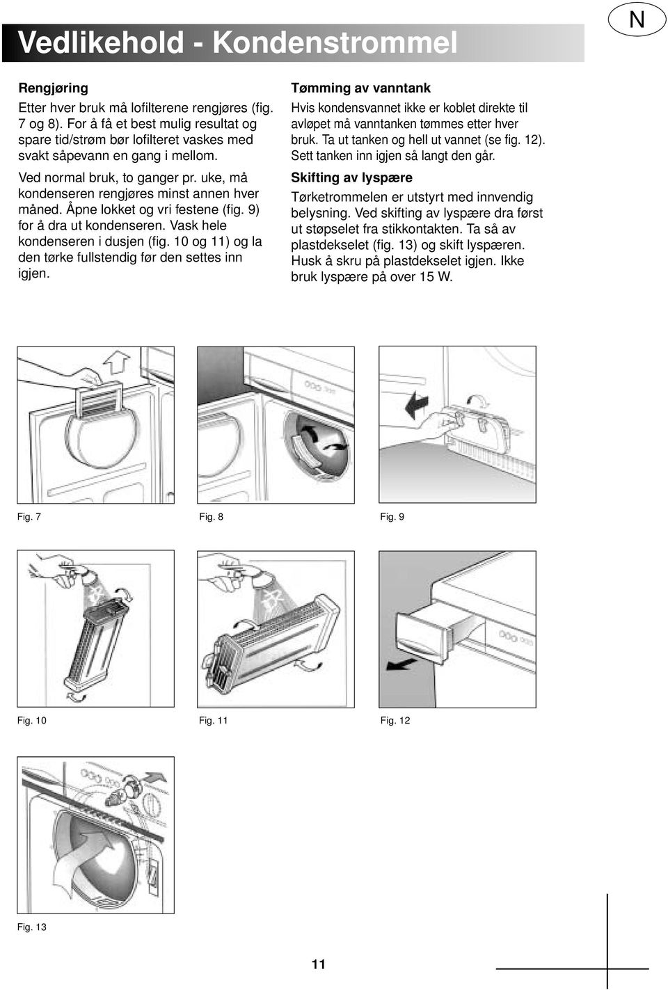 Åpne lokket og vri festene (fig. 9) for å dra ut kondenseren. Vask hele kondenseren i dusjen (fig. 10 og 11) og la den tørke fullstendig før den settes inn igjen.
