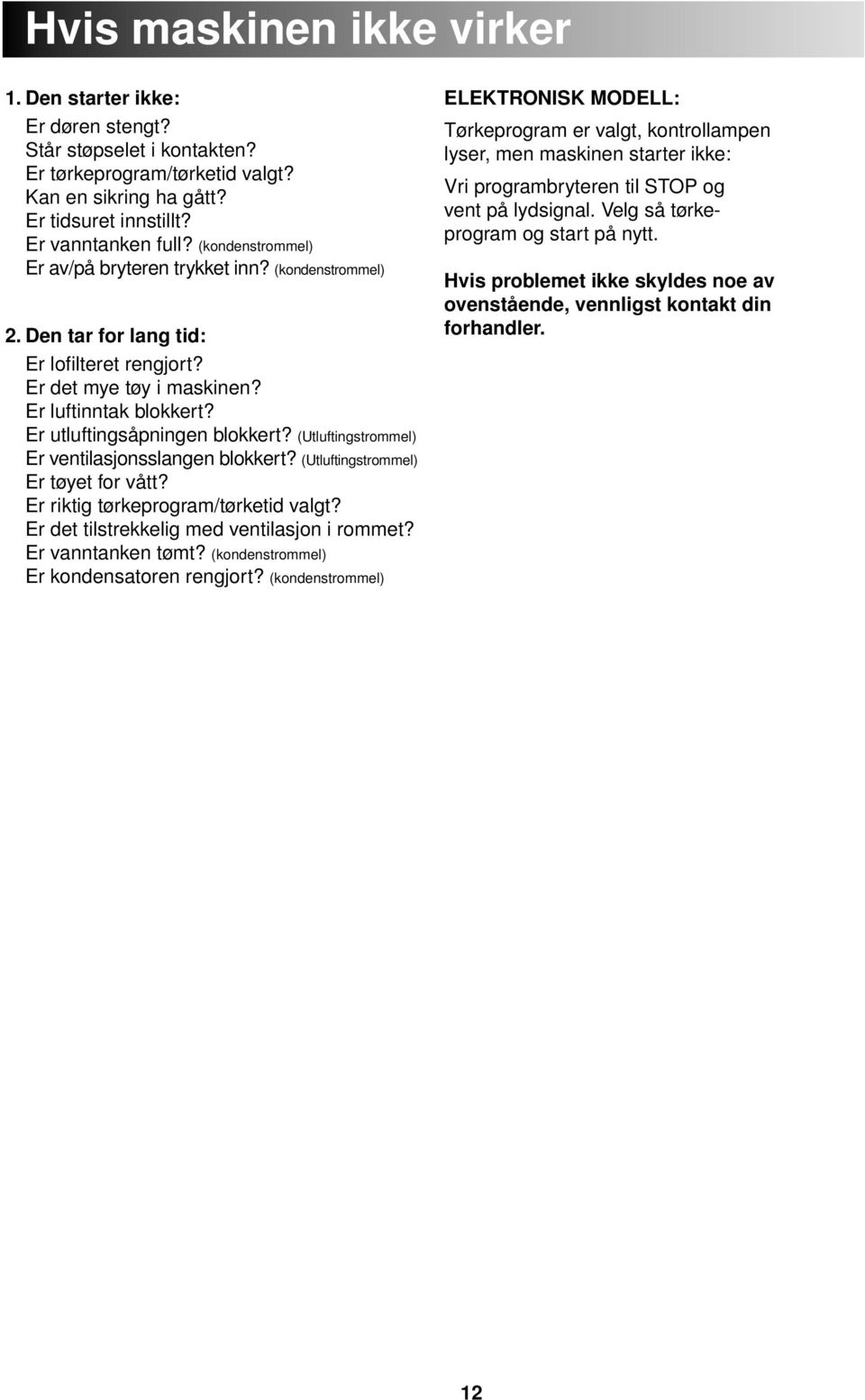 (Utluftingstrommel) Er ventilasjonsslangen blokkert? (Utluftingstrommel) Er tøyet for vått? Er riktig tørkeprogram/tørketid valgt? Er det tilstrekkelig med ventilasjon i rommet? Er vanntanken tømt?